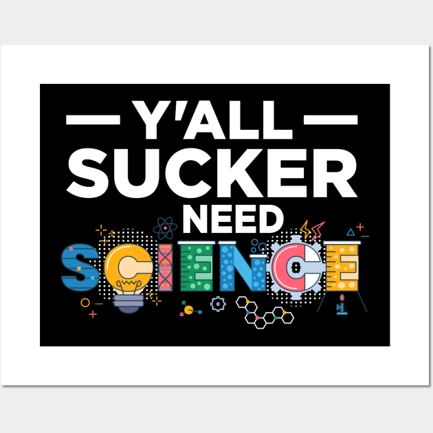 Y'All Sucker Need Science Wall Art by oskibunde